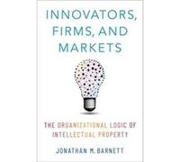 Innovators Firms and Markets - Barnett Jonathan M. Torrey H. Webb Professor of Law and Director of the Media Entertainment and Technology Law Program at t Barnett Jonathan M. Torrey H. Webb Professor 
