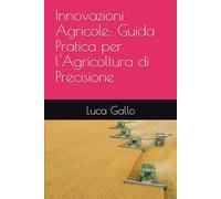 Innovazioni Agricole: Guida Pratica per l'Agricoltura di Precisione: Guida pratica al precision farming