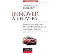 Innover à l'envers - Repenser la stratégie et la conception dans un monde frugal Christophe Midler (Auteur), Bernard Jullien (Auteur), Yannick Lung (Auteur)