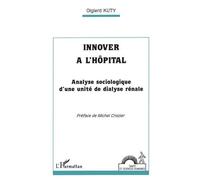 Innover À L'hôpital - Analyse Sociologique D'une Unité De Dialyse Rénale