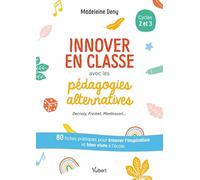 Innover en classe avec les pédagogies alternatives - Decroly, Freinet, Montessori...: 80 fiches pratiques pour trouver l’inspiration et bien vivre à l'école