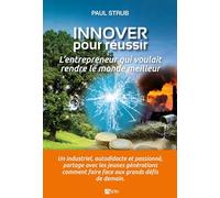 Innover pour réussir: L'entrepreneur qui voulait rendre le monde meilleur