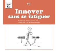 Innover Sans Se Fatiguer - Numérique, Réseaux Sociaux, 2.0... : L'important, C'est De Savoir En Parler