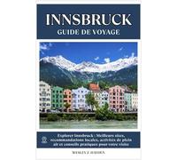 INNSBRUCK GUIDE DE VOYAGE: Meilleurs sites, recommandations locales, activités de plein air et conseils pratiques pour votre visite
