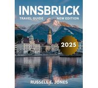 INNSBRUCK TRAVEL GUIDE 2025: Discover the Alpine Magic of Austria’s Capital with Expert Tips, Hidden Gems, Breathtaking Views, and Unforgettable Experiences for Every Traveler