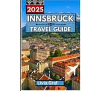 INNSBRUCK Travel Guide 2025: Explore Alpine Landscapes, Historic Streets, and Year-Round Adventures in the Heart of Tyrol