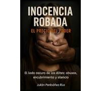 INOCENCIA ROBADA: EL PRECIO DEL PODER: El lado oscuro de las élites: abusos, encubrimiento y silencio