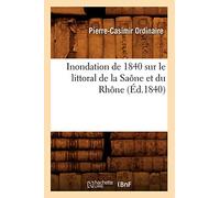 Inondation de 1840 sur le littoral de la Saône et du Rhône (Éd.1840) - Pierre-Casimir Ordinaire - Hachette Bnf - broché - Livre