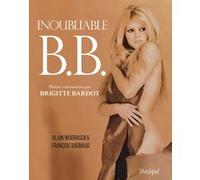 Inoubliable B.B. Alain Wodrascka (Auteur), François Bagnaud (Auteur), Brigitte Bardot (Contributions)