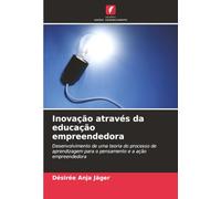 Inovação através da educação empreendedora: Desenvolvimento de uma teoria do processo de aprendizagem para o pensamento e a ação empreendedora