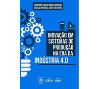 Inovação Em Sistemas De Produção Na Era Da Indústria 4.0