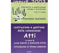 INPUT 2003. Costruzione e gestione della conoscenza. Terza conferenza nazionale su informatica e pianificazione urbana e territoriale. Con CD-ROM