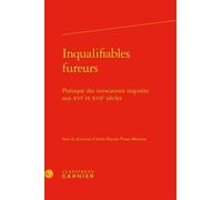 Inqualifiables Fureurs - Poétique Des Invocations Inspirées Aux Xvie Et Xviie Siècles