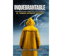 Inquebrantable: Permaneciendo Firmes en la Fe Cuando el Temor Intenta Vencer