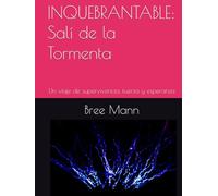 INQUEBRANTABLE: Salí de la Tormenta: Un viaje de supervivencia, fuerza y esperanza