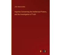 Inquiries Concerning The Intellectual Powers, And The Investigation Of Truth