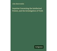 Inquiries Concerning the Intellectual Powers, and the Investigation of Truth