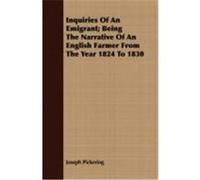 Inquiries of an Emigrant; Being the Narrative of an English Farmer from the Year 1824 to 1830 Pickering, Joseph (Auteur)