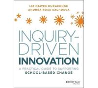Inquiry-Driven Innovation - A Practical Guide to Supporting School-Based Change (L'innovation pilotée par l'enquête - Un guide pratique pour soutenir le changement dans les écoles)