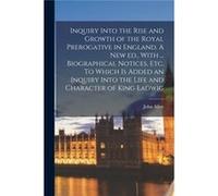 Inquiry Into the Rise and Growth of the Royal Prerogative in England. A new ed. With ... Biographical Notices etc. To Which is Added an Inquiry Into the L John AllenJohn Allen (Auteur)