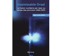 Insaisissable Graal: La fusion nucléaire par laser au temps des pionniers (1962-1975)