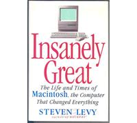 Insanely Great: The Life and Times of MacIntosh, the Computer That Changed Everything