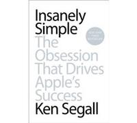 Insanely Simple The Obsession That Drives Apples Success by Ken Segall Ken Segall (Auteur)