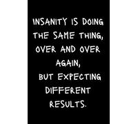 Insanity is doing the same thing, over and over again, but expecting different results.: Funny Blank Lined Notebook,Journal with Funny Sarcastic ... gift,to sketch, new diary,ideas book,notepad