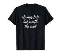 Inscription « Always Late But Worth the Wait » T-Shirt