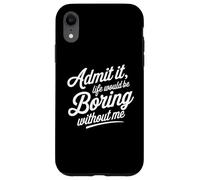 Inscription Amusante Admit It Life Would Be Boring Without Me Coque pour iPhone XR