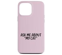 Inscription Amusante « Ask Me About My Cat » Coque pour iPhone 13 Pro Max