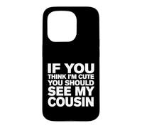 Inscription Amusante : « If You Think Im Cute You Should See My Cousin » Coque pour iPhone 15 Pro