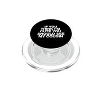 Inscription Amusante : « If You Think Im Cute You Should See My Cousin » PopSockets PopGrip pour MagSafe