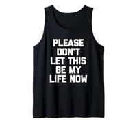 Inscription amusante « Please Don't Let This Be My Life Now » Débardeur
