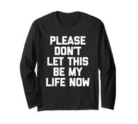 Inscription amusante « Please Don't Let This Be My Life Now » Manche Longue