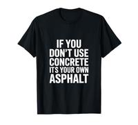 Inscription concrète si Vous n'utilisez Pas Son Propre Asphalte T-Shirt