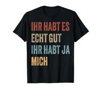 Inscription humoristique en allemand « Ihr Habt Es Echt Gut Ihr Habt Ja Mich » T-Shirt