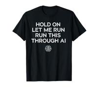 Inscription Humoristique « Hold on Let Me Run It Through AI » T-Shirt