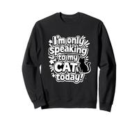 Inscription Humoristique « I'm Only Speaking to My Cat Today » Sweatshirt