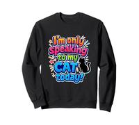 Inscription Humoristique « I'm Only Speaking to My Cat Today » Sweatshirt