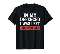Inscription Humoristique « in My Defence I Was Left Unsupervised » T-Shirt