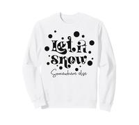 Inscription Humoristique « Let is Snow Somewhere Else » Sweatshirt