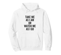 Inscription Humoristique Take Me As I Am Or Watch Me As I Go Sweat à Capuche