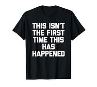 Inscription Humoristique « This is Not The First Time This Has Happened » T-Shirt