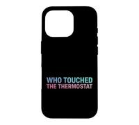Inscription Humoristique « Touched The Thermostat » Coque pour iPhone 16 Pro