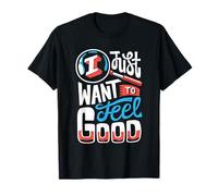 Inscription « I Just Want Feel, Good Inspirational Citation » T-Shirt
