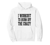 Inscription « I Workout to Burn Off The Crazy » Sweat à Capuche