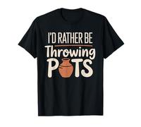 Inscription « I'd Rather Be Throwing Pots » T-Shirt