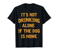 Inscription « It's Not Drinking Alone If The Dog Is Home » T-Shirt