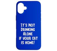 Inscription « It's Not Drinking Alone If Your Cat is Home » Coque pour iPhone 16 Plus